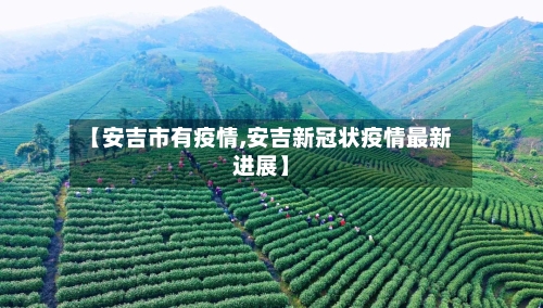 【安吉市有疫情,安吉新冠状疫情最新进展】-第1张图片