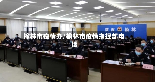 榆林市疫情办/榆林市疫情指挥部电话-第2张图片