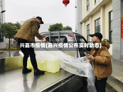 兴嘉市疫情(嘉兴疫情公布实时动态)-第1张图片