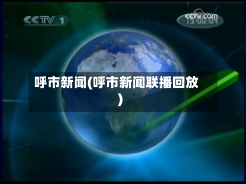 呼市新闻(呼市新闻联播回放)-第3张图片