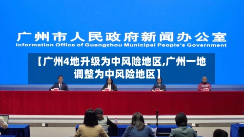 【广州4地升级为中风险地区,广州一地调整为中风险地区】-第3张图片