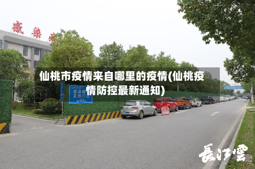 仙桃市疫情来自哪里的疫情(仙桃疫情防控最新通知)-第1张图片