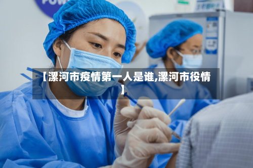 【漯河市疫情第一人是谁,漯河市役情】-第2张图片