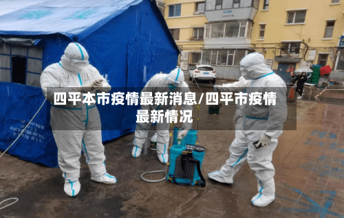 四平本市疫情最新消息/四平市疫情最新情况-第2张图片