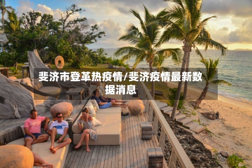斐济市登革热疫情/斐济疫情最新数据消息-第2张图片
