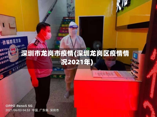 深圳市龙岗市疫情(深圳龙岗区疫情情况2021年)-第2张图片