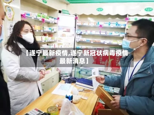 【遂宁最新疫情,遂宁新冠状病毒疫情最新消息】-第2张图片