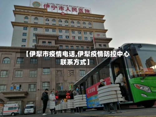 【伊犁市疫情电话,伊犁疫情防控中心联系方式】-第2张图片