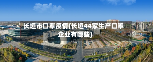 长垣市口罩疫情(长垣44家生产口罩企业有哪些)-第1张图片