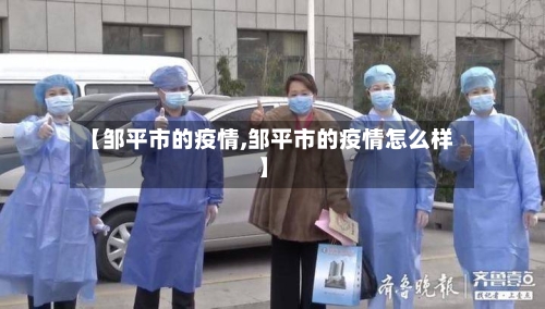 【邹平市的疫情,邹平市的疫情怎么样】-第2张图片