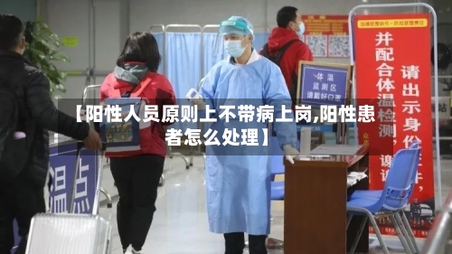 【阳性人员原则上不带病上岗,阳性患者怎么处理】-第2张图片