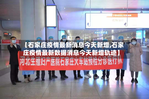 【石家庄疫情最新消息今天新增,石家庄疫情最新数据消息今天新增轨迹】-第1张图片