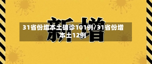 31省份增本土确诊101例/31省份增本土12例-第1张图片