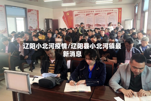 辽阳小北河疫情/辽阳县小北河镇最新消息-第2张图片