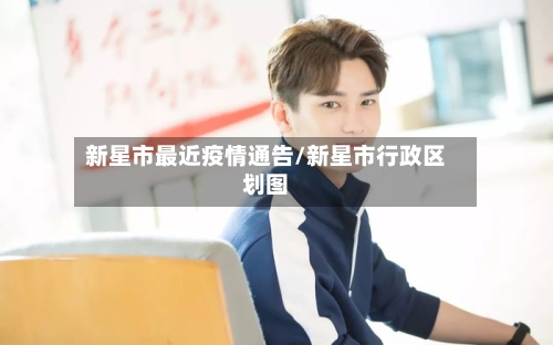新星市最近疫情通告/新星市行政区划图-第1张图片
