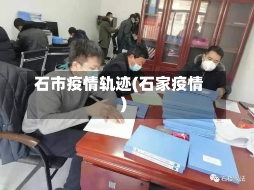石市疫情轨迹(石家疫情)-第3张图片