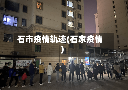 石市疫情轨迹(石家疫情)-第2张图片