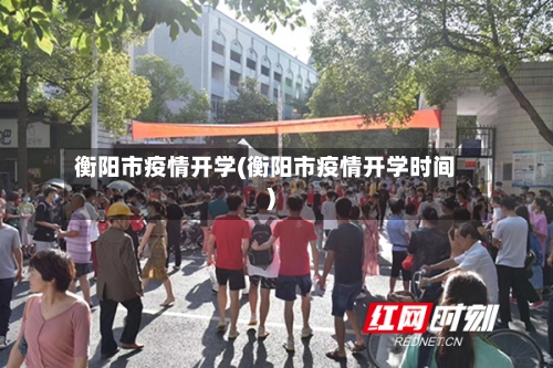 衡阳市疫情开学(衡阳市疫情开学时间)-第1张图片