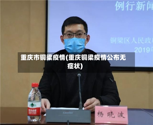 重庆市铜梁疫情(重庆铜梁疫情公布无症状)-第3张图片
