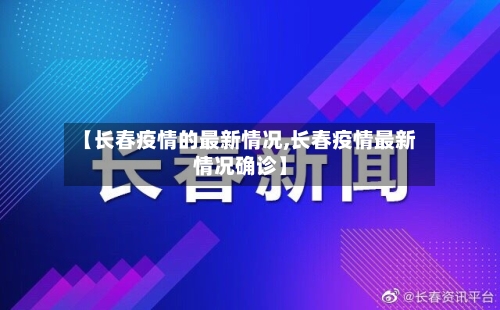 【长春疫情的最新情况,长春疫情最新情况确诊】-第3张图片