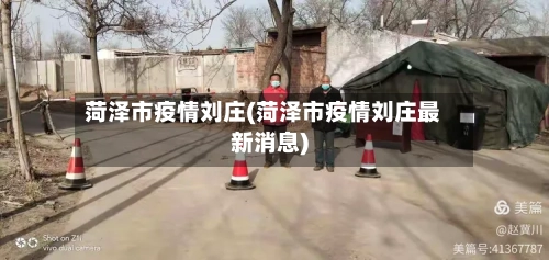 菏泽市疫情刘庄(菏泽市疫情刘庄最新消息)-第1张图片