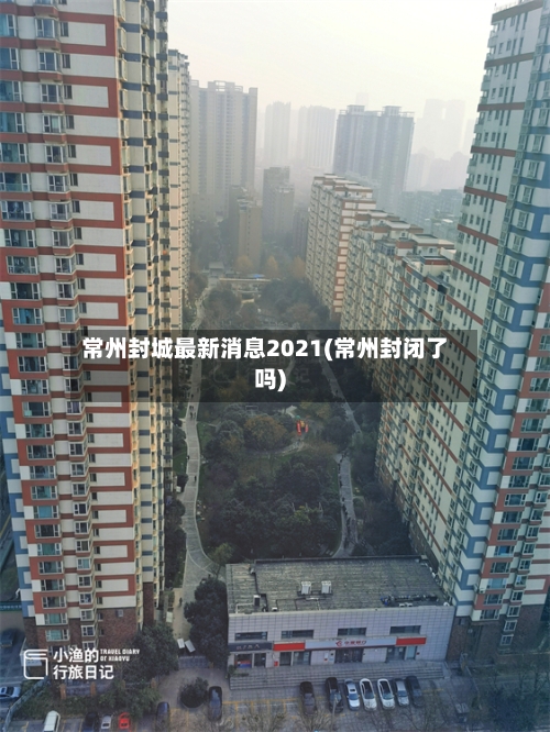 常州封城最新消息2021(常州封闭了吗)-第1张图片