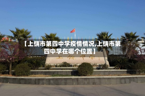 【上饶市第四中学疫情情况,上饶市第四中学在哪个位置】-第1张图片