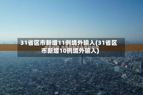 31省区市新增11例境外输入(31省区市新增10例境外输入)-第1张图片