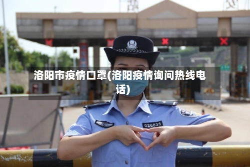 洛阳市疫情口罩(洛阳疫情询问热线电话)-第2张图片