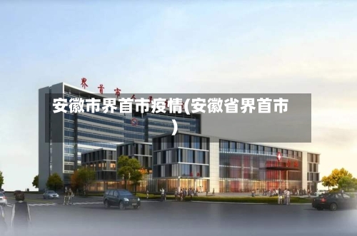 安徽市界首市疫情(安徽省界首市)-第2张图片