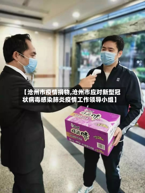 【沧州市疫情捐物,沧州市应对新型冠状病毒感染肺炎疫情工作领导小组】-第2张图片