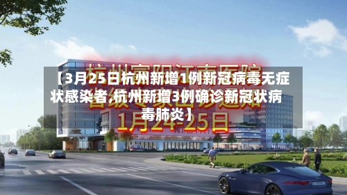 【3月25日杭州新增1例新冠病毒无症状感染者,杭州新增3例确诊新冠状病毒肺炎】-第1张图片