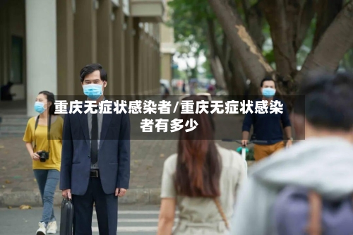 重庆无症状感染者/重庆无症状感染者有多少-第1张图片