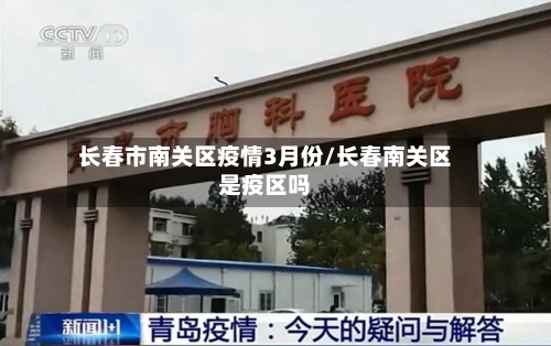 长春市南关区疫情3月份/长春南关区是疫区吗-第1张图片