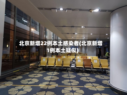 北京新增22例本土感染者(北京新增1例本土疑似)-第2张图片