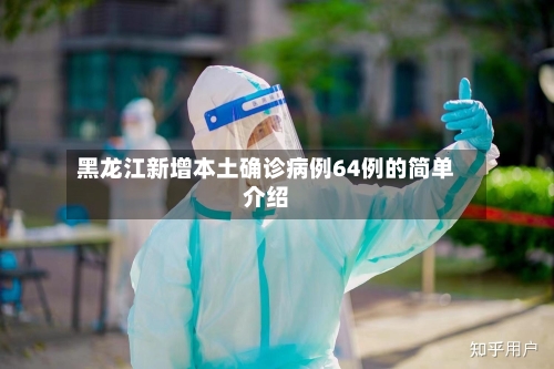 黑龙江新增本土确诊病例64例的简单介绍-第2张图片