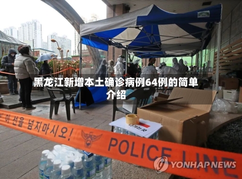 黑龙江新增本土确诊病例64例的简单介绍-第1张图片