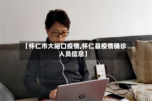 【怀仁市大峪口疫情,怀仁县疫情确诊人员信息】-第1张图片
