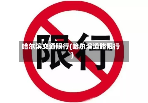 哈尔滨交通限行(哈尔滨道路限行)-第2张图片