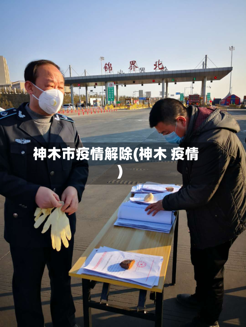 神木市疫情解除(神木 疫情)-第2张图片