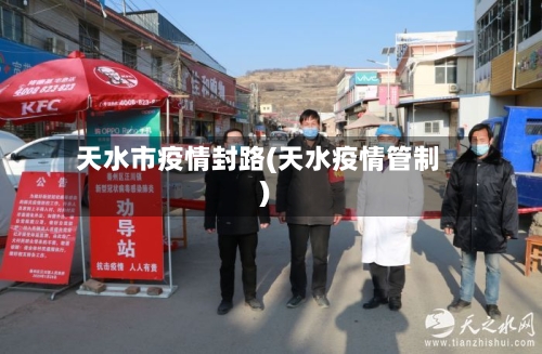天水市疫情封路(天水疫情管制)-第1张图片