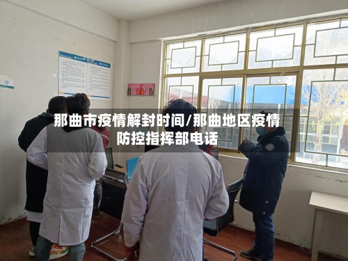 那曲市疫情解封时间/那曲地区疫情防控指挥部电话-第1张图片
