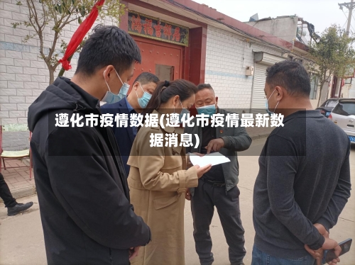 遵化市疫情数据(遵化市疫情最新数据消息)-第2张图片