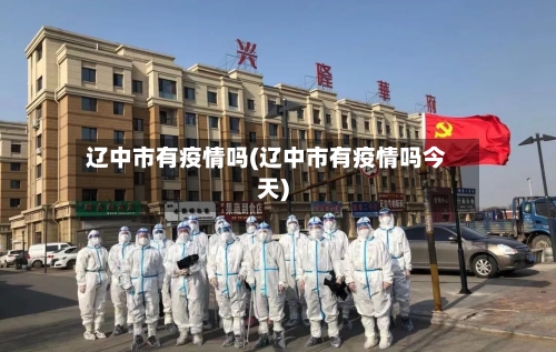 辽中市有疫情吗(辽中市有疫情吗今天)-第3张图片