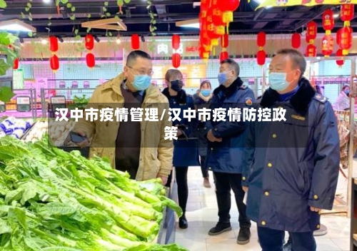 汉中市疫情管理/汉中市疫情防控政策-第1张图片
