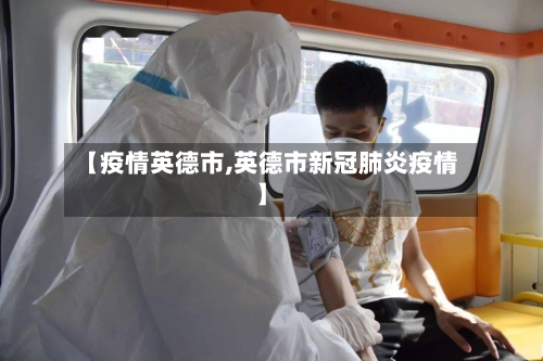 【疫情英德市,英德市新冠肺炎疫情】-第2张图片
