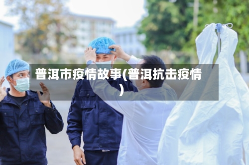 普洱市疫情故事(普洱抗击疫情)-第1张图片