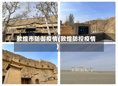 敦煌市防御疫情(敦煌防控疫情)-第1张图片