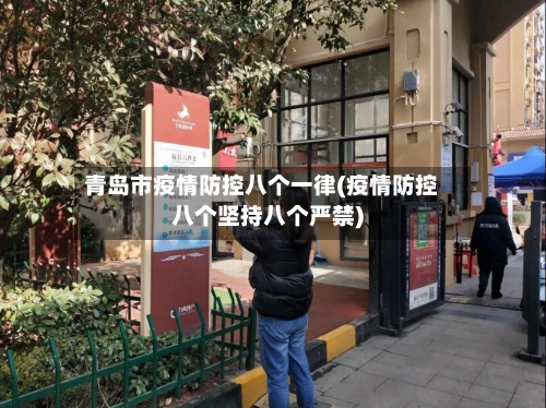 青岛市疫情防控八个一律(疫情防控八个坚持八个严禁)-第2张图片