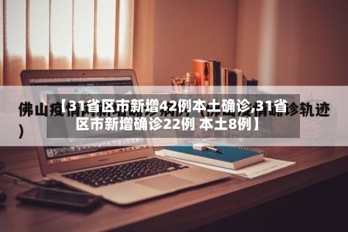 【31省区市新增42例本土确诊,31省区市新增确诊22例 本土8例】-第1张图片
